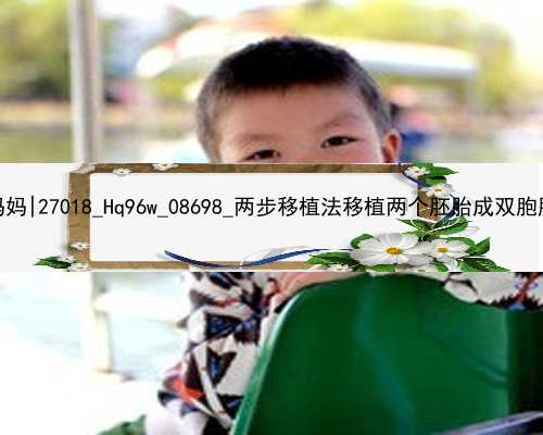 广州如何找代孕妈妈|27018_Hq96w_08698_两步移植法移植两个胚胎成双胞胎的多吗？